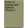 Winter in Iceland and Lapland, Volume 1 door Arthur Edmund Dillon