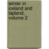 Winter in Iceland and Lapland, Volume 2 door Arthur Edmund Dillon