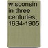 Wisconsin In Three Centuries, 1634-1905