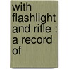 With Flashlight And Rifle : A Record Of door Sir Harry Hamilton Johnston