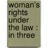 Woman's Rights Under The Law : In Three