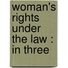 Woman's Rights Under The Law : In Three by Caroline Wells Healey Dall