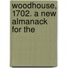 Woodhouse, 1702. A New Almanack For The by Unknown