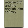 Wordsworth And The English Lake Country door Eric Sutherland Robertson