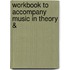 Workbook To Accompany Music In Theory &