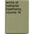 Works of Nathaniel Hawthorne, Volume 14