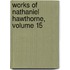 Works of Nathaniel Hawthorne, Volume 15