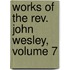 Works Of The Rev. John Wesley, Volume 7