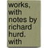 Works, With Notes By Richard Hurd. With