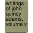 Writings Of John Quincy Adams, Volume V