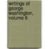 Writings of George Washington, Volume 6