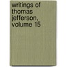Writings of Thomas Jefferson, Volume 15 door Thomas Jefferson