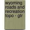 Wyoming Roads and Recreation Topo - Gtr by Rand McNally
