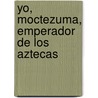 Yo, Moctezuma, Emperador de los Aztecas by Hugh Thomas