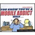 You Know You'Re A Mobile Addict When...