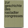 Zur Geschichte Des Rastadter Congresses by Alfred Vivenot