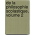 de La Philosophie Scolastique, Volume 2