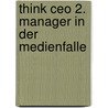 Think Ceo 2. Manager In Der Medienfalle by Torsten Oltmanns