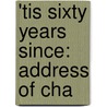 'Tis Sixty Years Since: Address Of Cha door Charles Francis Adams