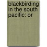Blackbirding In The South Pacific: Or door William Brown Churchward