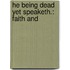 He Being Dead Yet Speaketh.: Faith And