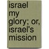 Israel My Glory; Or, Israel's Mission