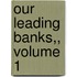 Our Leading Banks,, Volume 1
