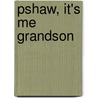 Pshaw, It's Me Grandson door Onbekend