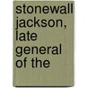 Stonewall Jackson, Late General Of The by Catherine Cooper Hopley