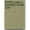 $1200 A Year A Comedy In Three Acts door Newman Levy