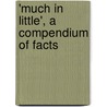 'Much In Little', A Compendium Of Facts door William Allbut