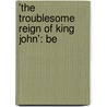 'The Troublesome Reign Of King John': Be door John James Munro