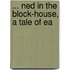 ... Ned In The Block-House, A Tale Of Ea
