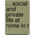 ... Social And Private Life At Rome In T