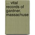 ... Vital Records Of Gardner, Massachuse