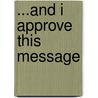 ...And I Approve This Message by Unknown