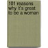 101 Reasons Why It's Great To Be A Woman