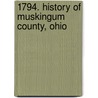 1794. History Of Muskingum County, Ohio door J.F. Everhart