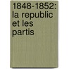 1848-1852: La Republic Et Les Partis door Pierre Lefranc