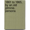 1861 To 1865, By An Old Johnnie. Persona door Onbekend