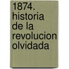 1874. Historia de La Revolucion Olvidada door Omar Lopez Mato