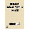 1880s In Ireland: 1887 In Ireland, 1889 door Books Llc