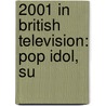 2001 In British Television: Pop Idol, Su by Books Llc