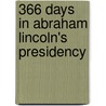 366 Days in Abraham Lincoln's Presidency by Stephen A. Wynalda