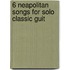 6 Neapolitan Songs For Solo Classic Guit