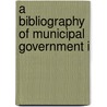 A Bibliography Of Municipal Government I door William Bennett Munro