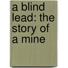 A Blind Lead: The Story Of A Mine by Josephine White Bates
