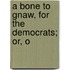 A Bone To Gnaw, For The Democrats; Or, O