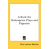 A Book For Shakespeare Plays And Pageant by Unknown