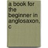 A Book For The Beginner In Anglosaxon, C